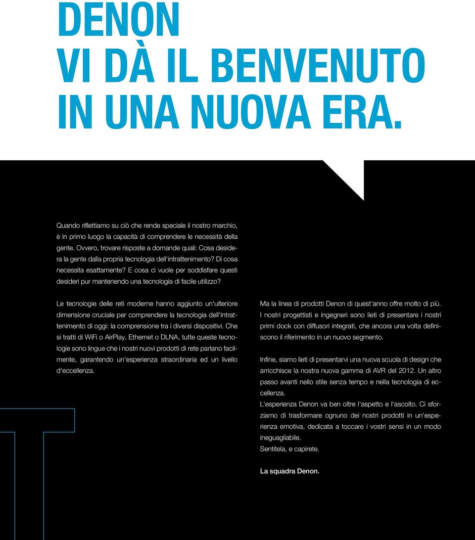 E cosa ci vuole per soddisfare questi desideri pur mantenendo una tecnologia di facile utilizzo?