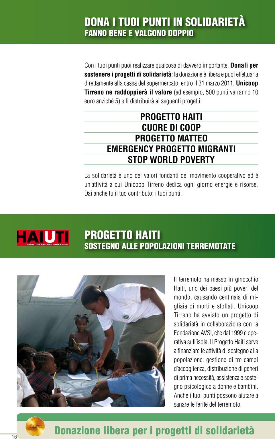 Unicoop Tirreno ne raddoppierà il valore (ad esempio, 500 punti varranno 10 euro anziché 5) e li distribuirà ai seguenti progetti: Progetto Haiti Cuore di Coop Progetto Matteo Emergency Progetto