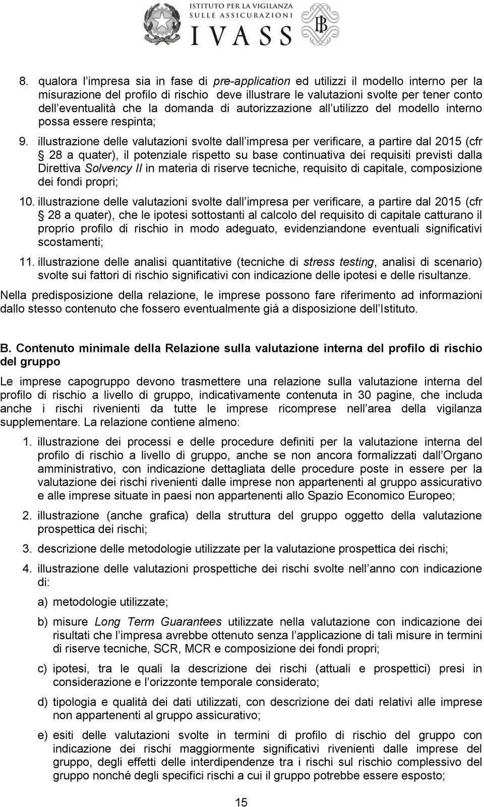 illustrazione delle valutazioni svolte dall impresa per verificare, a partire dal 2015 (cfr 28 a quater), il potenziale rispetto su base continuativa dei requisiti previsti dalla Direttiva Solvency