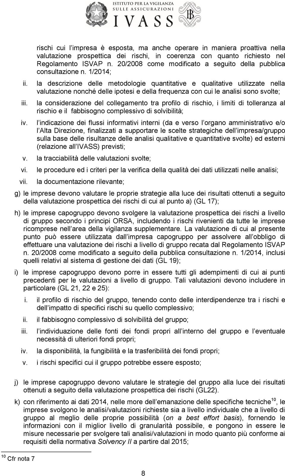 1/2014; la descrizione delle metodologie quantitative e qualitative utilizzate nella valutazione nonché delle ipotesi e della frequenza con cui le analisi sono svolte; la considerazione del