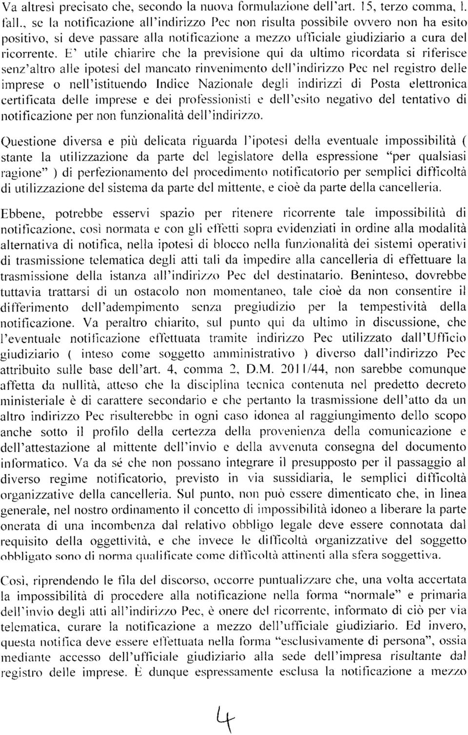 E' utile chiarire che la previsione qui da ultimo ricordata si riferisce senz'altro alle ipotesi del mancato rinvenimento dell'indirizzo Pcc nel registro delle imprese o nell'istituendo Indice