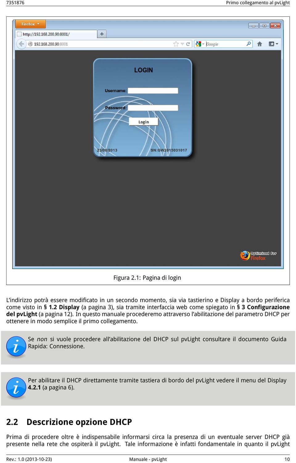 In questo manuale procederemo attraverso l abilitazione del parametro DHCP per ottenere in modo semplice il primo collegamento.