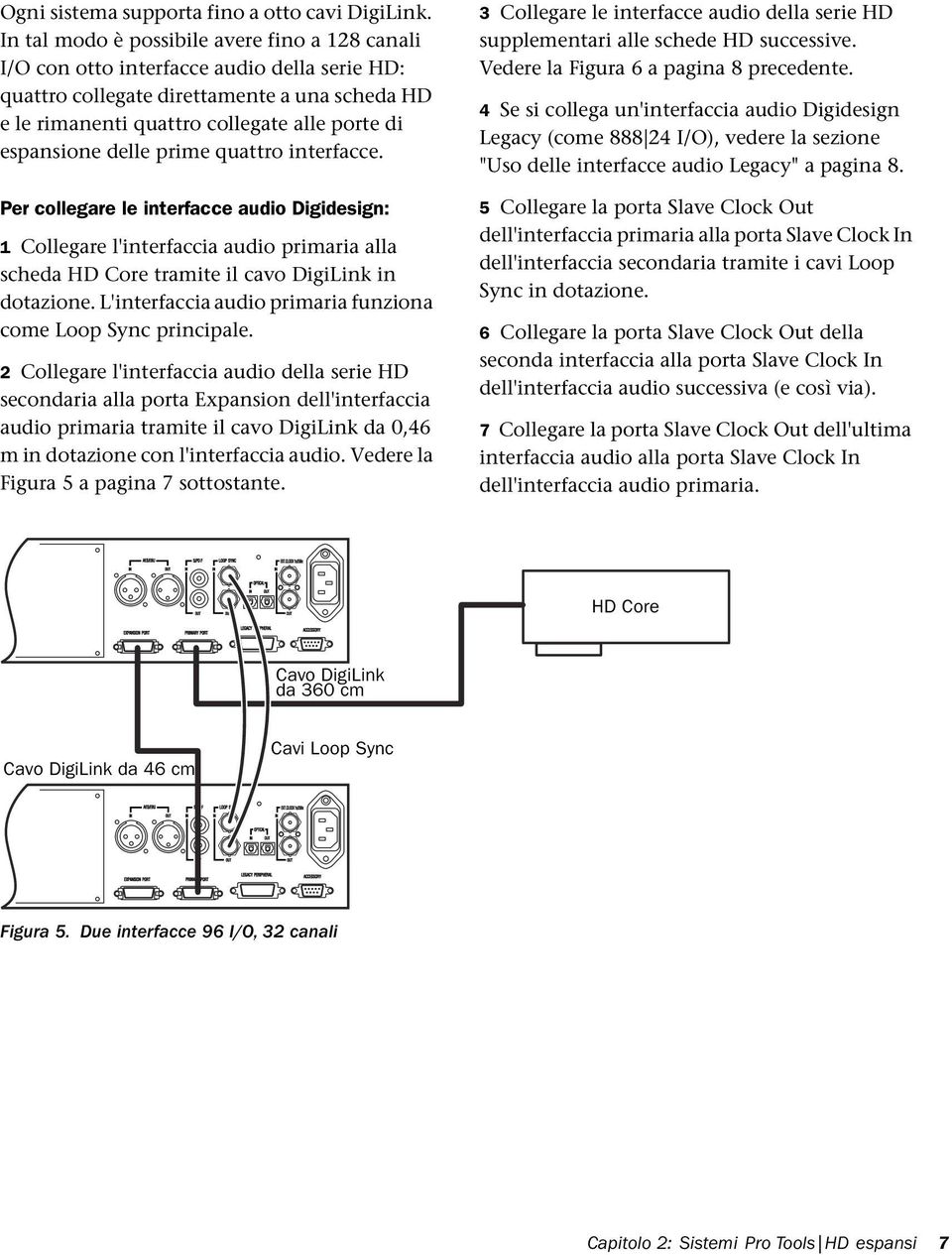 delle prime quattro interfacce. Per collegare le interfacce audio Digidesign: 1 Collegare l'interfaccia audio primaria alla scheda HD Core tramite il cavo DigiLink in dotazione.