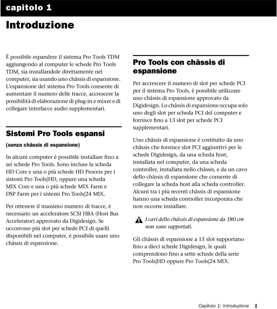 Sistemi Pro Tools espansi (senza châssis di espansione) In alcuni computer è possibile installare fino a sei schede Pro Tools.