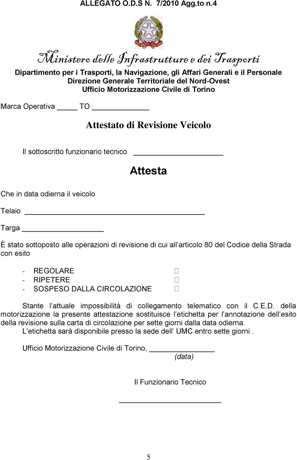 Civile di Torino Marca Operativa TO Attestato di Revisione Veicolo Il sottoscritto funzionario tecnico Attesta Che in data odierna il veicolo Telaio Targa È stato sottoposto alle operazioni di