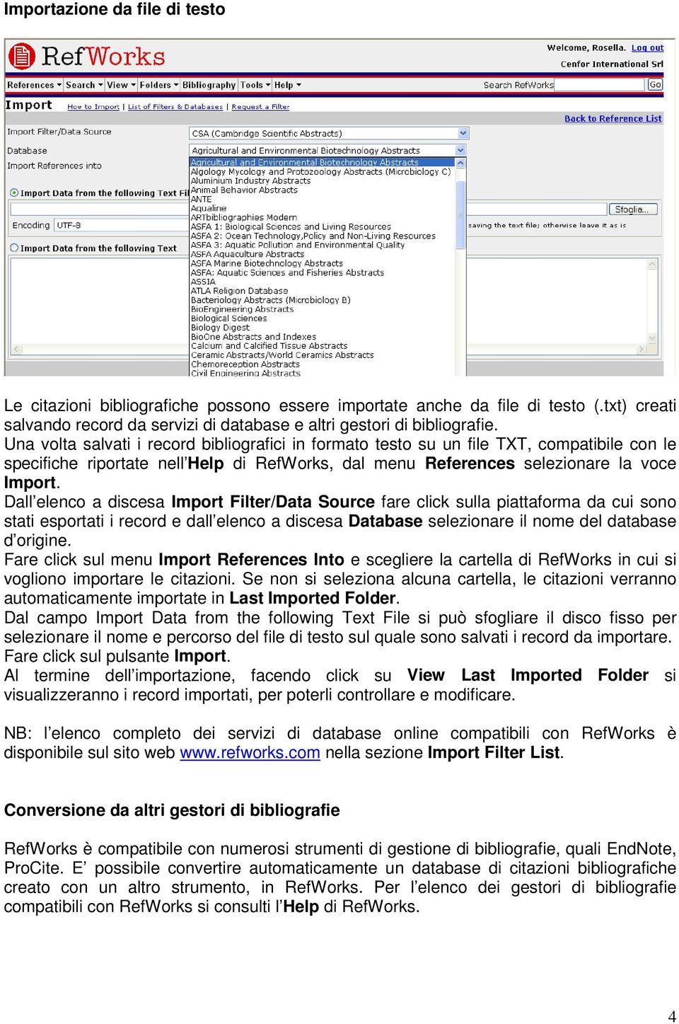 Dall elenco a discesa Import Filter/Data Source fare click sulla piattaforma da cui sono stati esportati i record e dall elenco a discesa Database selezionare il nome del database d origine.