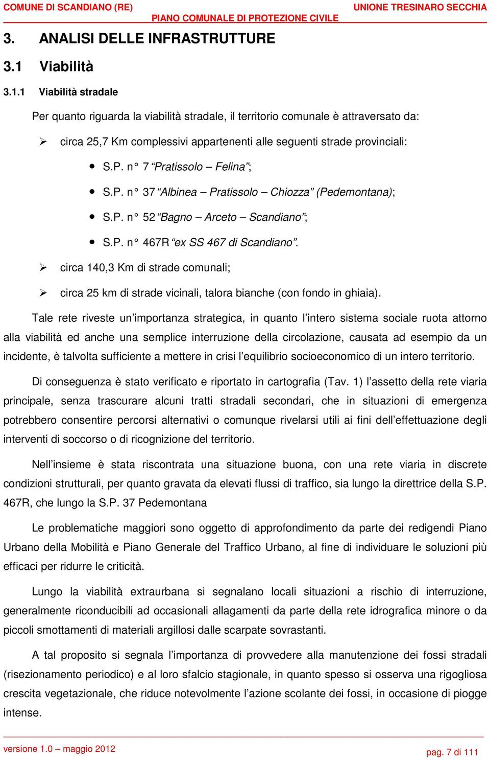 P. n 37 Albinea Pratissolo Chiozza (Pedemontana); S.P. n 52 Bagno Arceto Scandiano ; S.P. n 467R ex SS 467 di Scandiano.