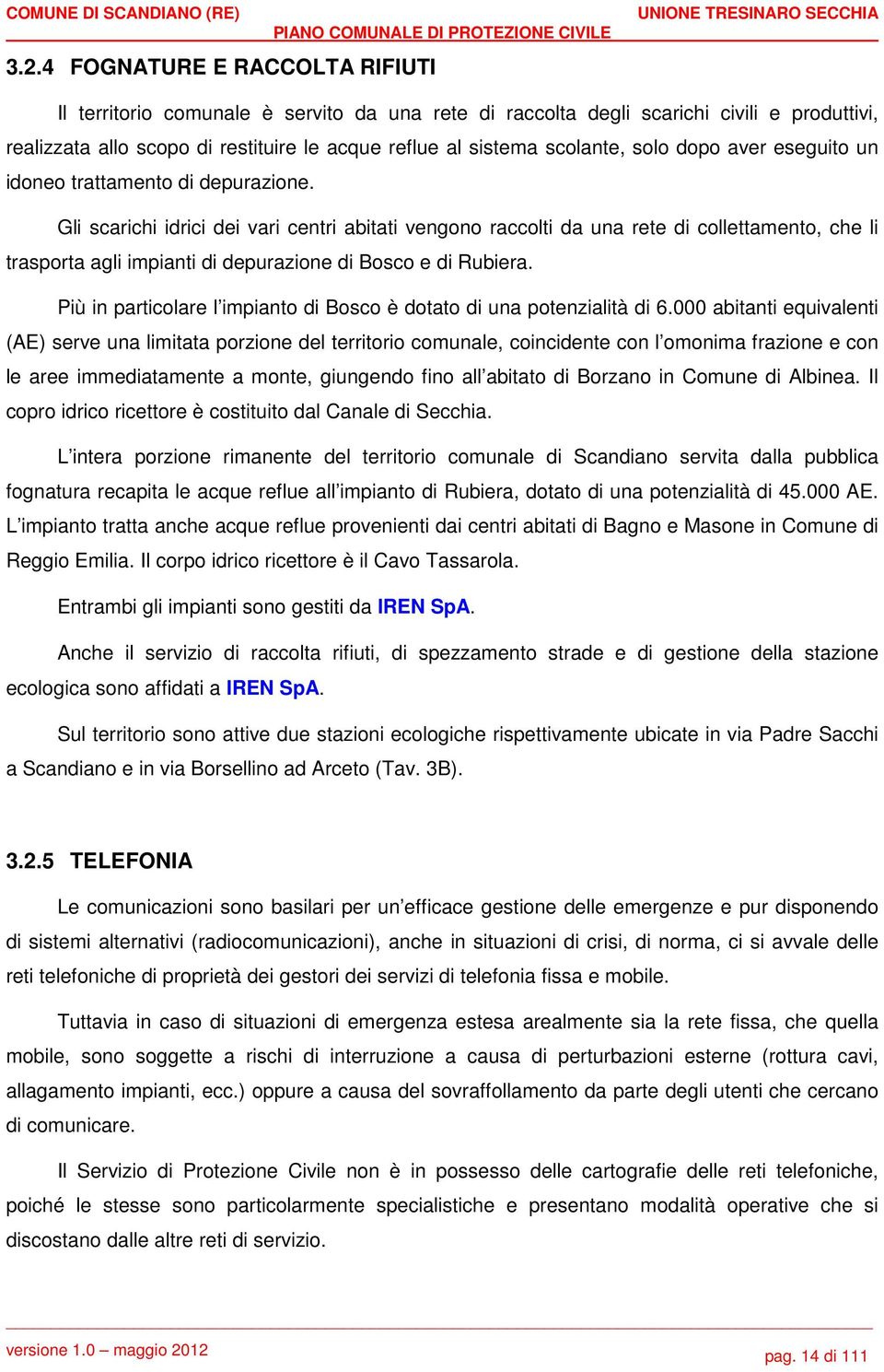 Gli scarichi idrici dei vari centri abitati vengono raccolti da una rete di collettamento, che li trasporta agli impianti di depurazione di Bosco e di Rubiera.