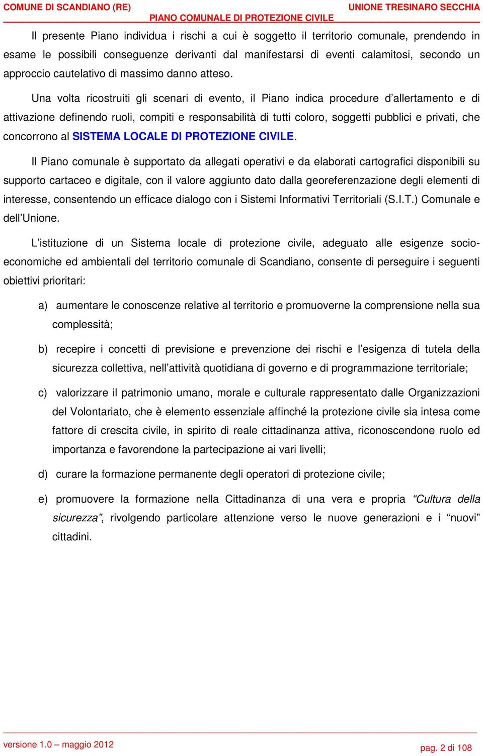 Una volta ricostruiti gli scenari di evento, il Piano indica procedure d allertamento e di attivazione definendo ruoli, compiti e responsabilità di tutti coloro, soggetti pubblici e privati, che