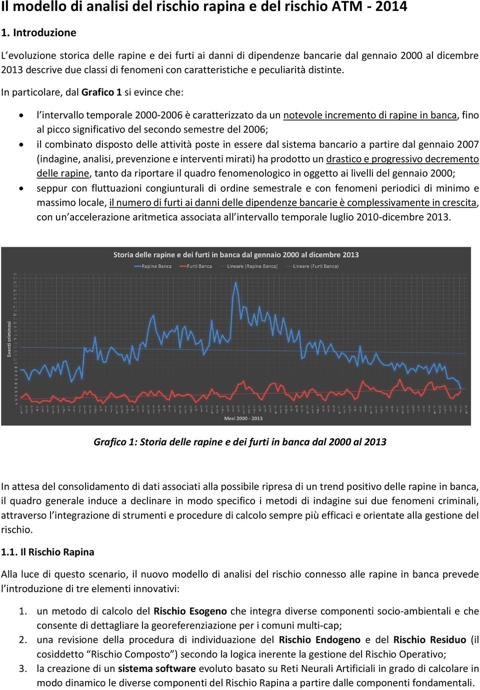 In particolare, dal Grafico 1 si evince che: l intervallo temporale 2000-2006 è caratterizzato da un notevole incremento di rapine in banca, fino al picco significativo del secondo semestre del 2006;