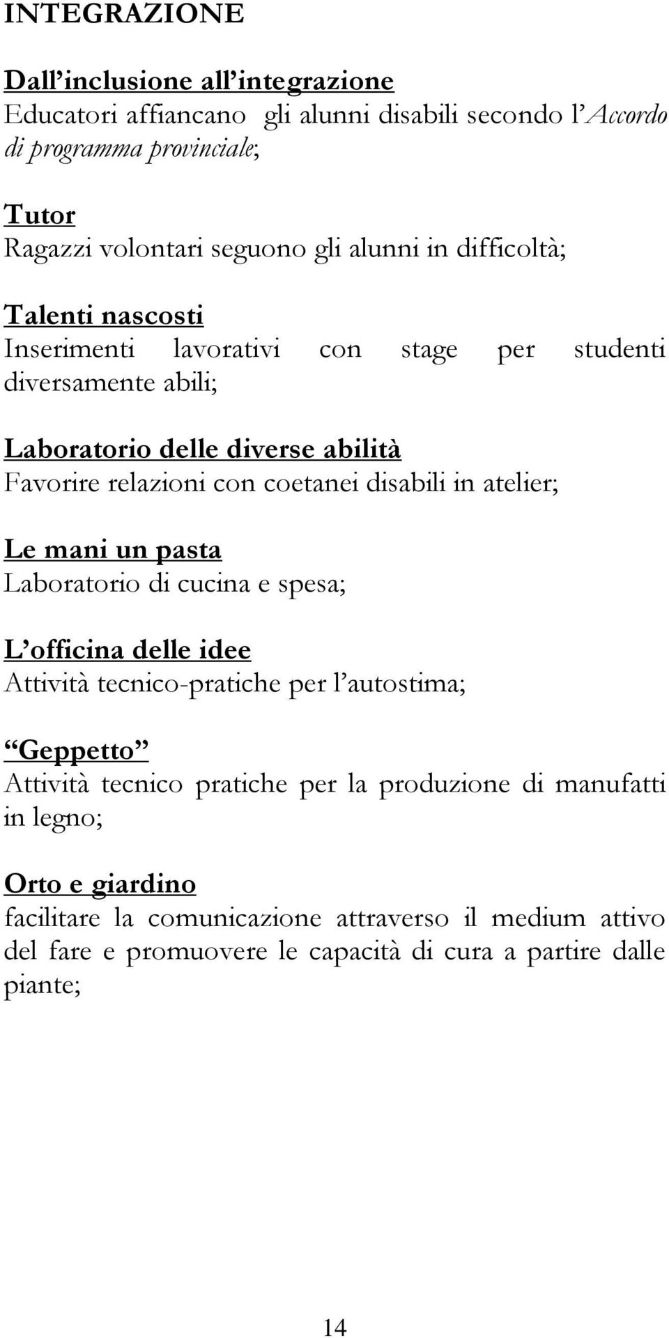 disabili in atelier; Le mani un pasta Laboratorio di cucina e spesa; L officina delle idee Attività tecnico-pratiche per l autostima; Geppetto Attività tecnico pratiche