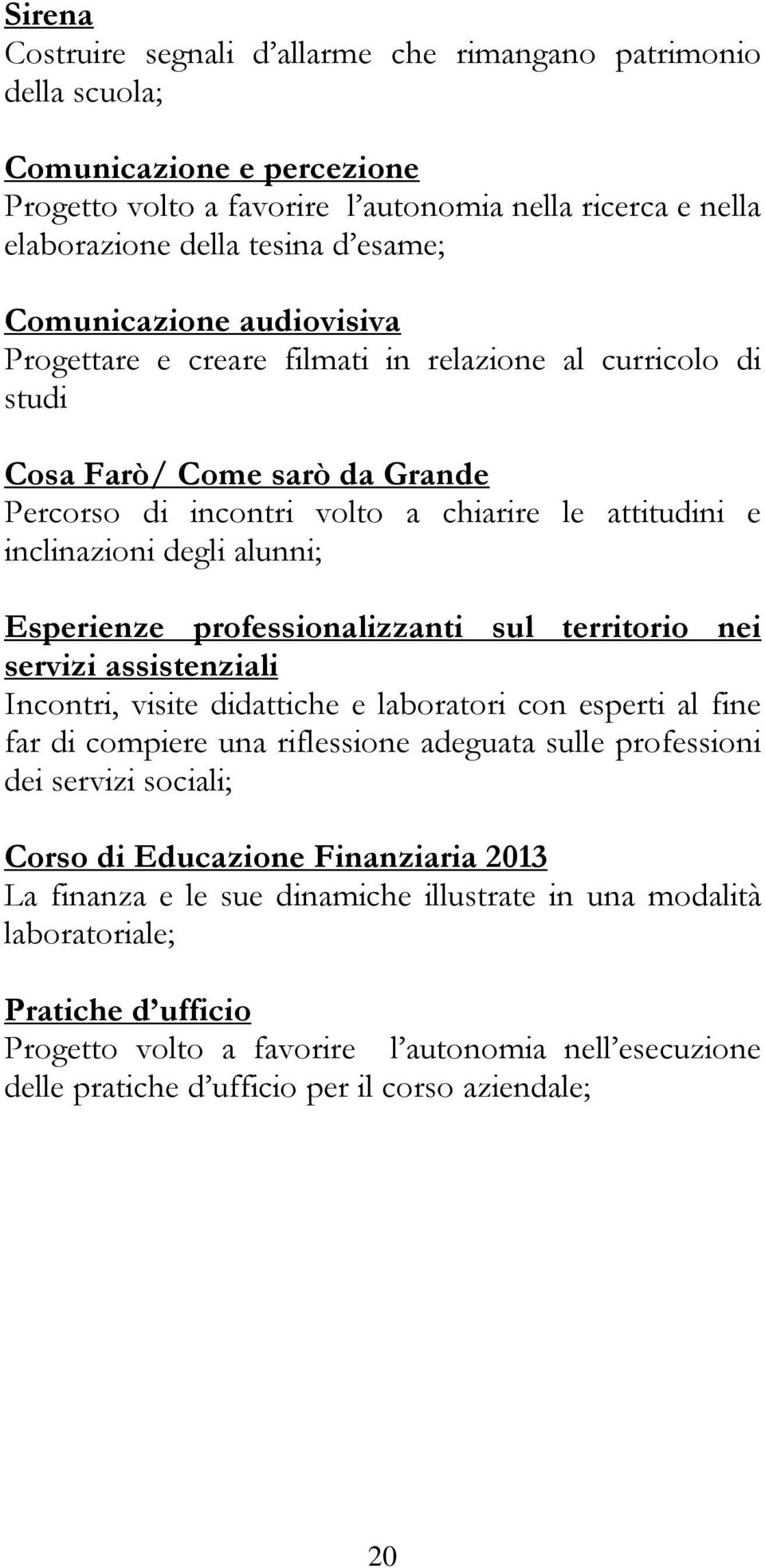 alunni; Esperienze professionalizzanti sul territorio nei servizi assistenziali Incontri, visite didattiche e laboratori con esperti al fine far di compiere una riflessione adeguata sulle professioni