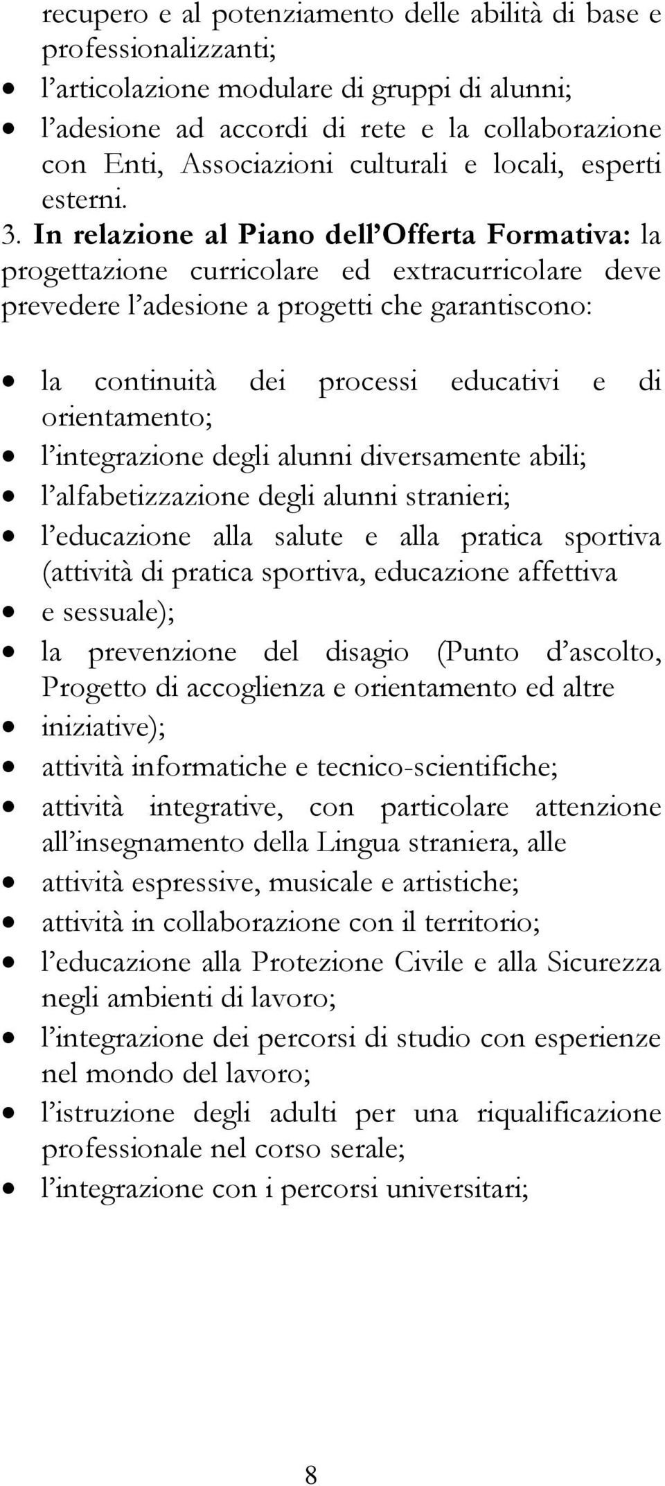 In relazione al Piano dell Offerta Formativa: la progettazione curricolare ed extracurricolare deve prevedere l adesione a progetti che garantiscono: la continuità dei processi educativi e di