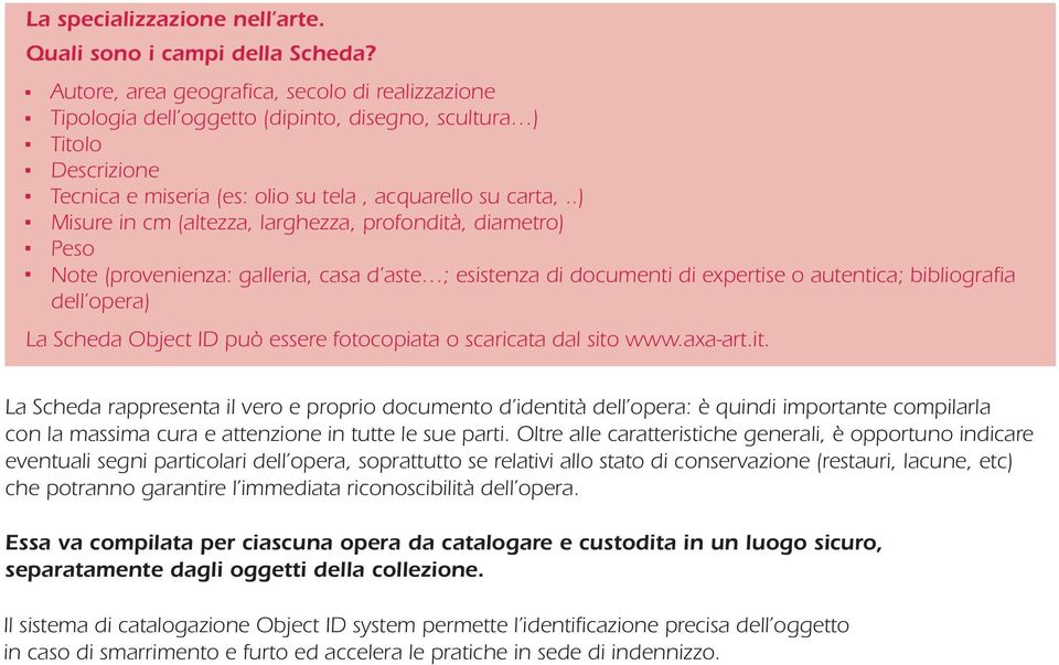 .) Misure in cm (altezza, larghezza, profondità, diametro) Peso Note (provenienza: galleria, casa d aste ; esistenza di documenti di expertise o autentica; bibliografia dell opera) La Scheda Object