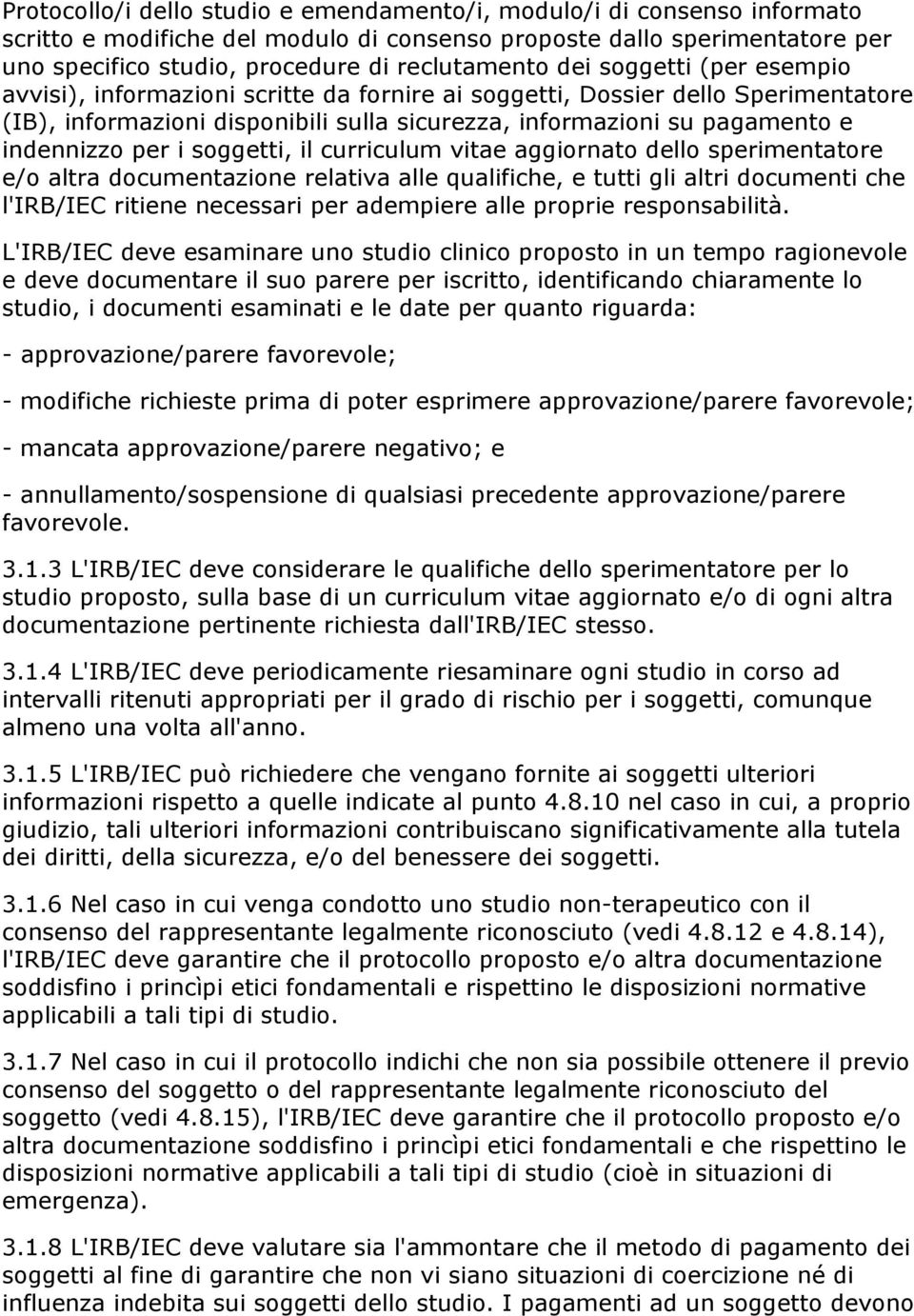 i soggetti, il curriculum vitae aggiornato dello sperimentatore e/o altra documentazione relativa alle qualifiche, e tutti gli altri documenti che l'irb/iec ritiene necessari per adempiere alle