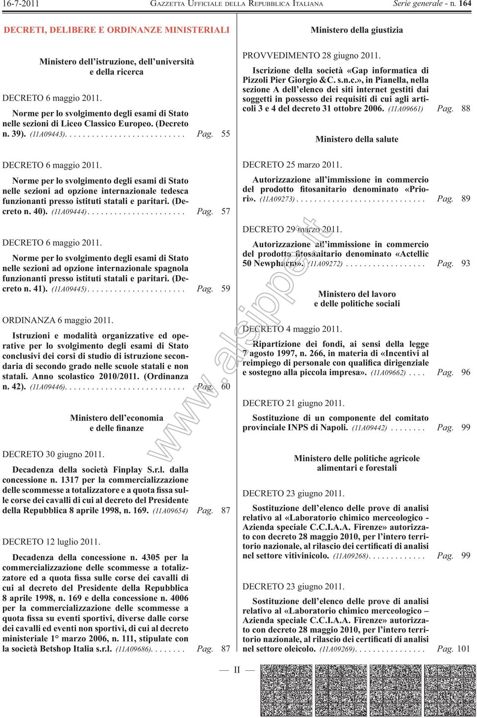 Norme per lo svolgimento degli esami di Stato nelle sezioni di Liceo Classico Europeo. (Decreto n. 39). (11A09443)........................... Pag. 55 DECRETO 6 maggio 2011.