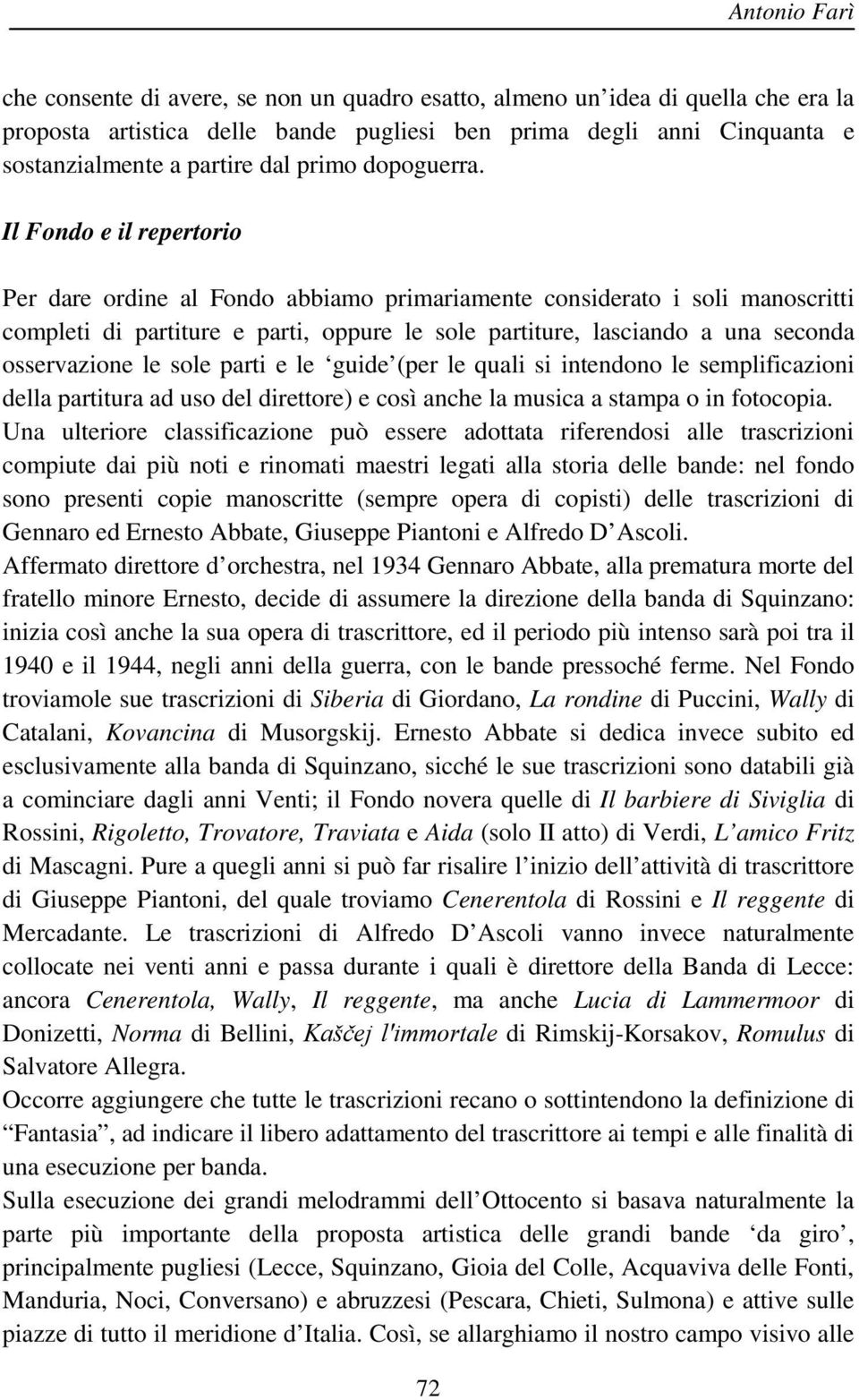 Il Fondo e il repertorio Per dare ordine al Fondo abbiamo primariamente considerato i soli manoscritti completi di partiture e parti, oppure le sole partiture, lasciando a una seconda osservazione le