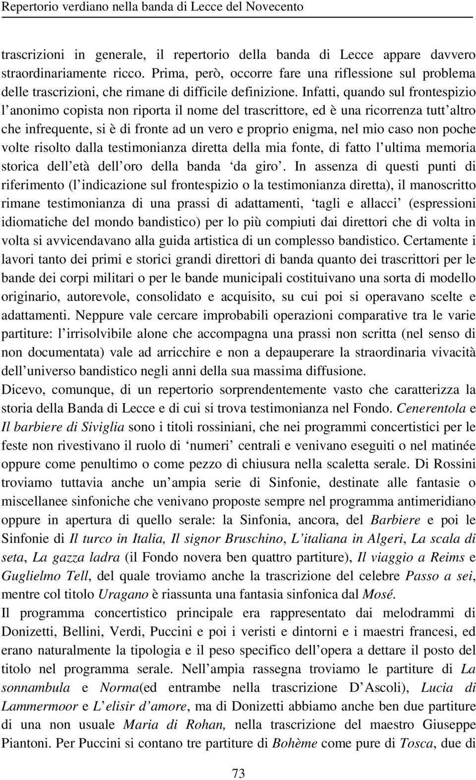 Infatti, quando sul frontespizio l anonimo copista non riporta il nome del trascrittore, ed è una ricorrenza tutt altro che infrequente, si è di fronte ad un vero e proprio enigma, nel mio caso non