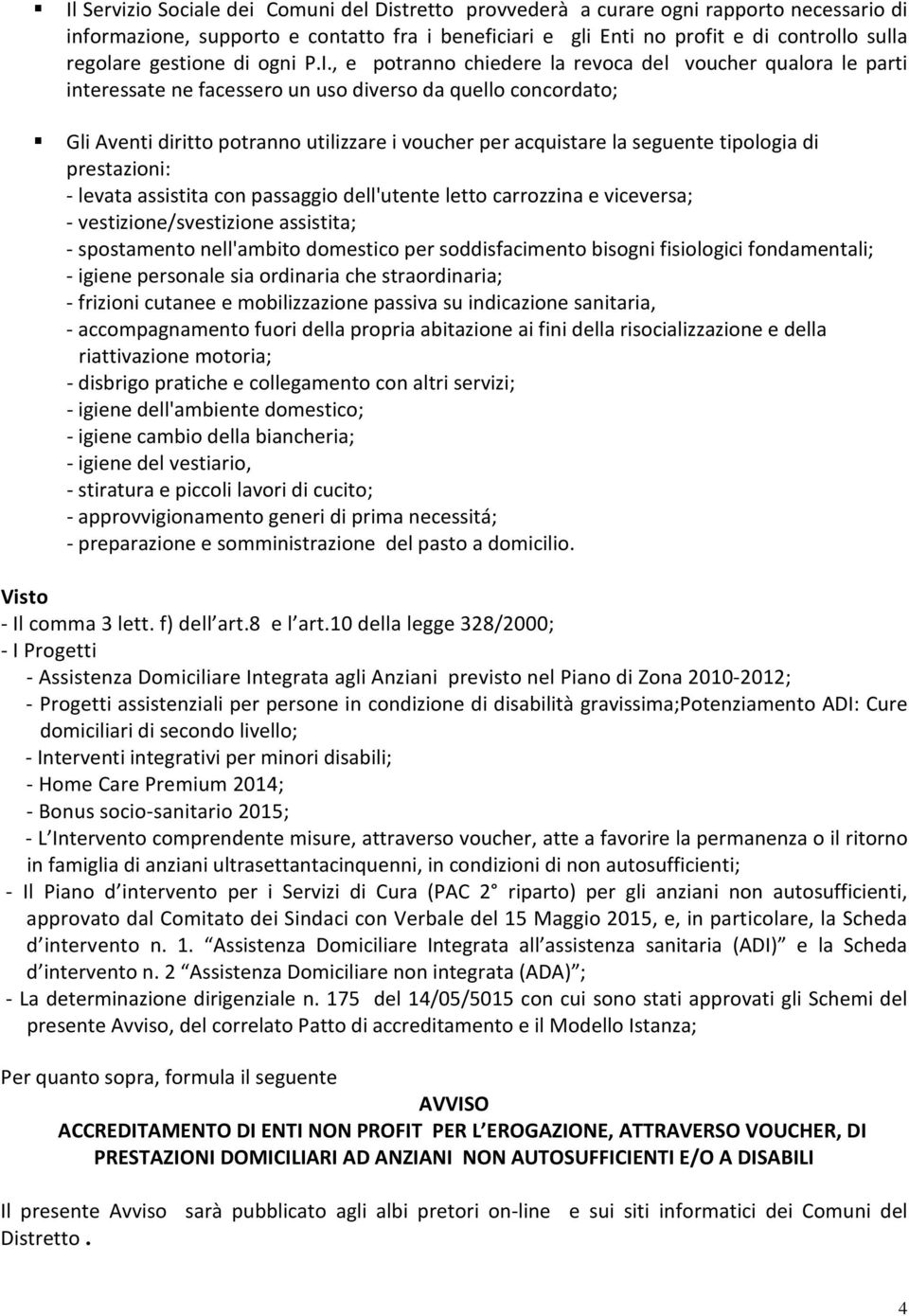 , e potranno chiedere la revoca del voucher qualora le parti interessate ne facessero un uso diverso da quello concordato; Gli Aventi diritto potranno utilizzare i voucher per acquistare la seguente