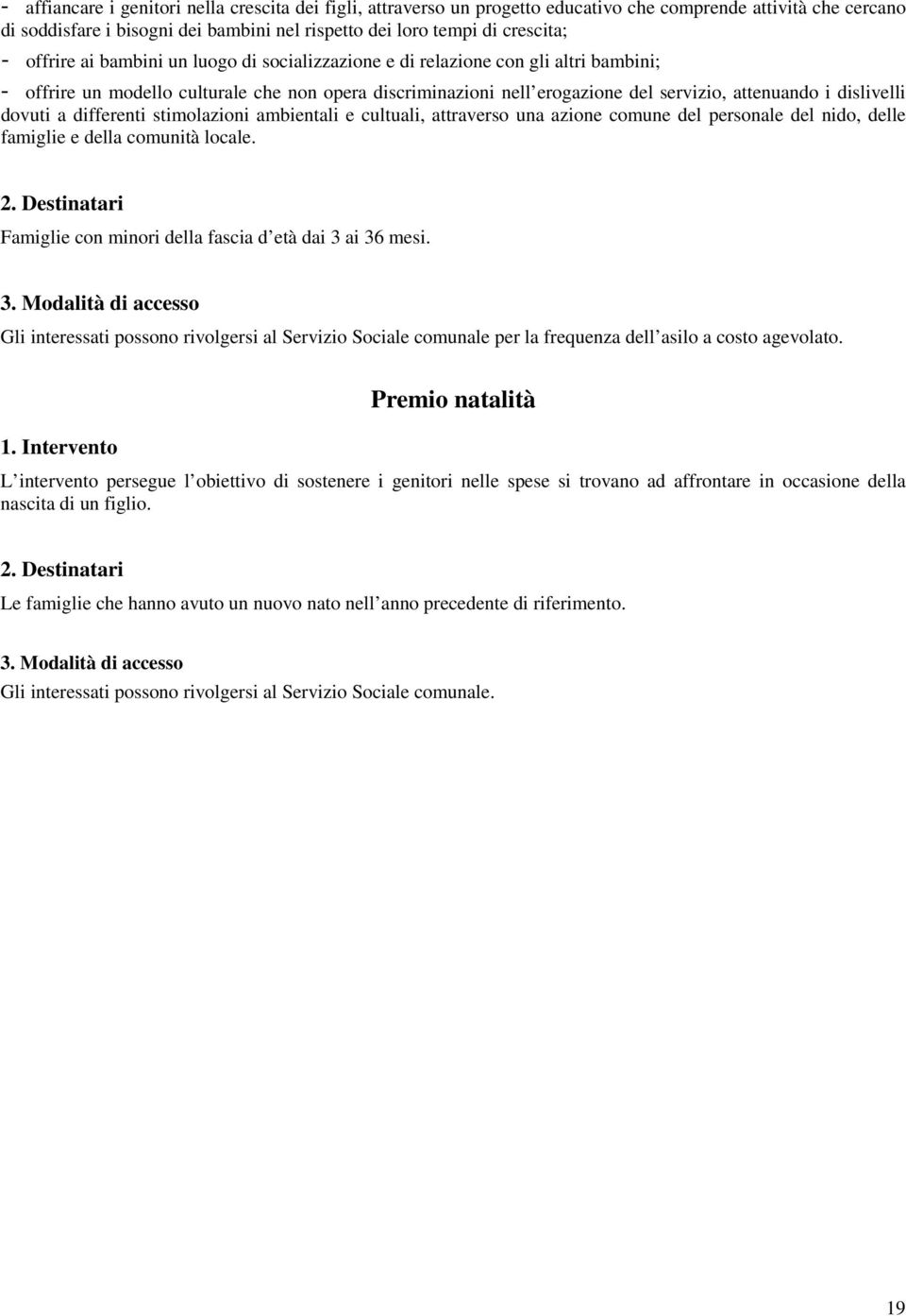 dovuti a differenti stimolazioni ambientali e cultuali, attraverso una azione comune del personale del nido, delle famiglie e della comunità locale. 2.