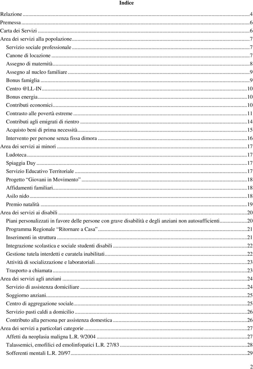 .. 14 Acquisto beni di prima necessità... 15 Intervento per persone senza fissa dimora... 16 Area dei servizi ai minori... 17 Ludoteca... 17 Spiaggia Day... 17 Servizio Educativo Territoriale.