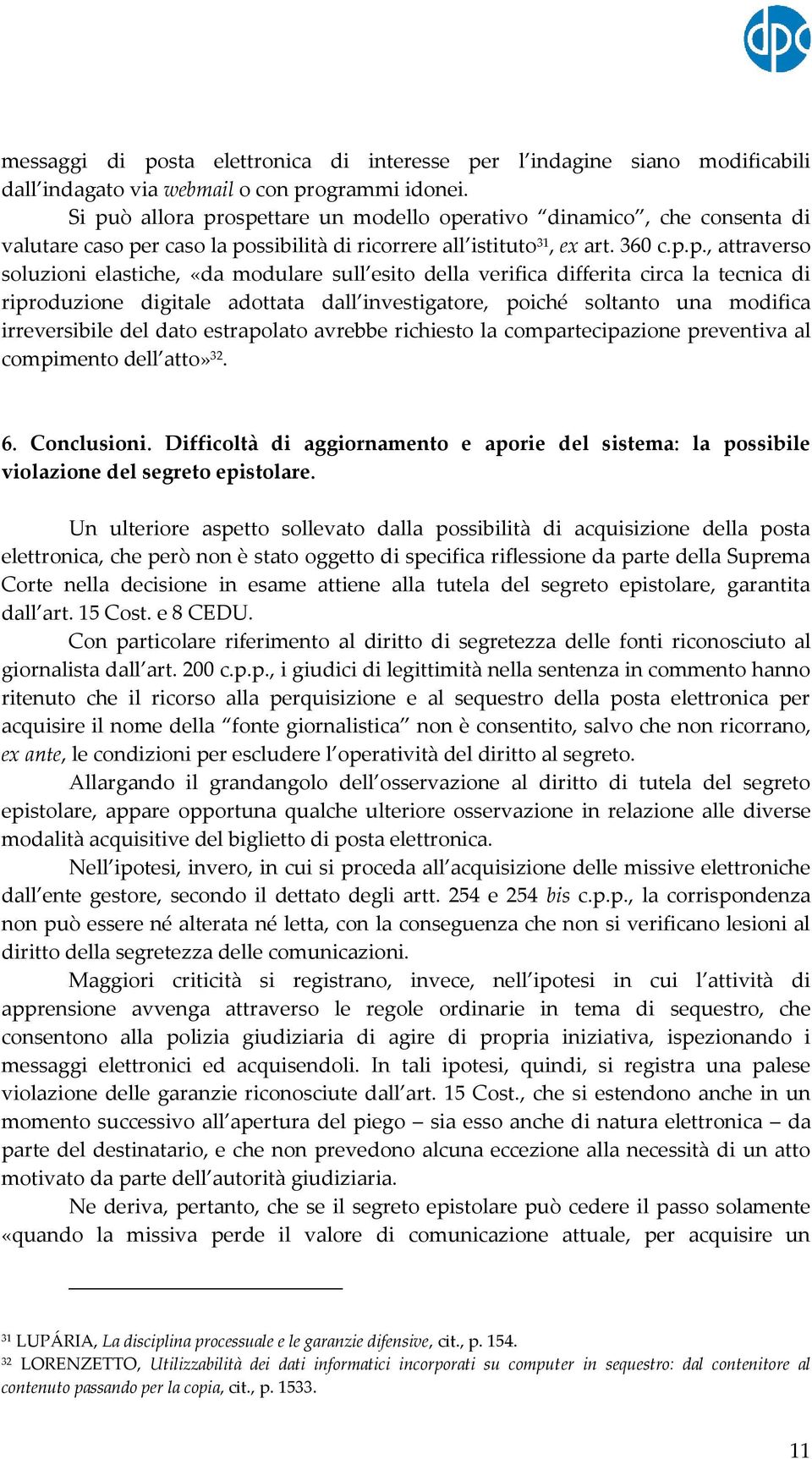 modulare sull esito della verifica differita circa la tecnica di riproduzione digitale adottata dall investigatore, poiché soltanto una modifica irreversibile del dato estrapolato avrebbe richiesto