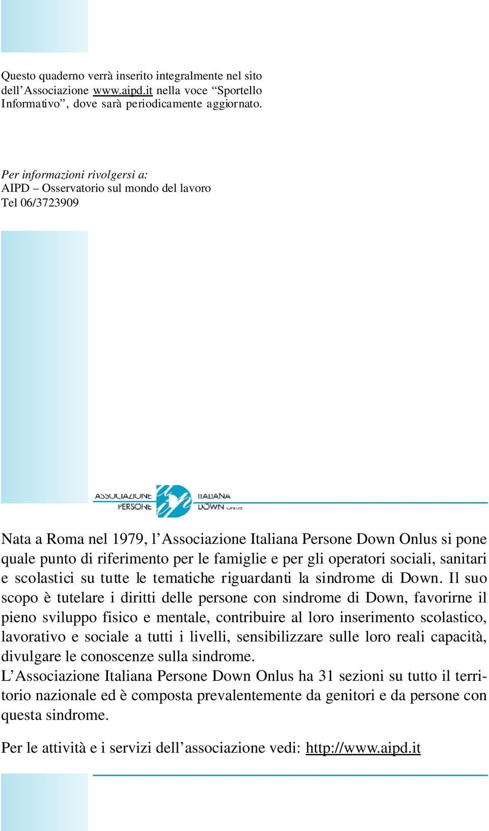 famiglie e per gli operatori sociali, sanitari e scolastici su tutte le tematiche riguardanti la sindrome di Down.