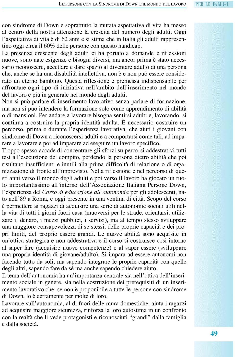 La presenza crescente degli adulti ci ha portato a domande e riflessioni nuove, sono nate esigenze e bisogni diversi, ma ancor prima è stato necessario riconoscere, accettare e dare spazio al