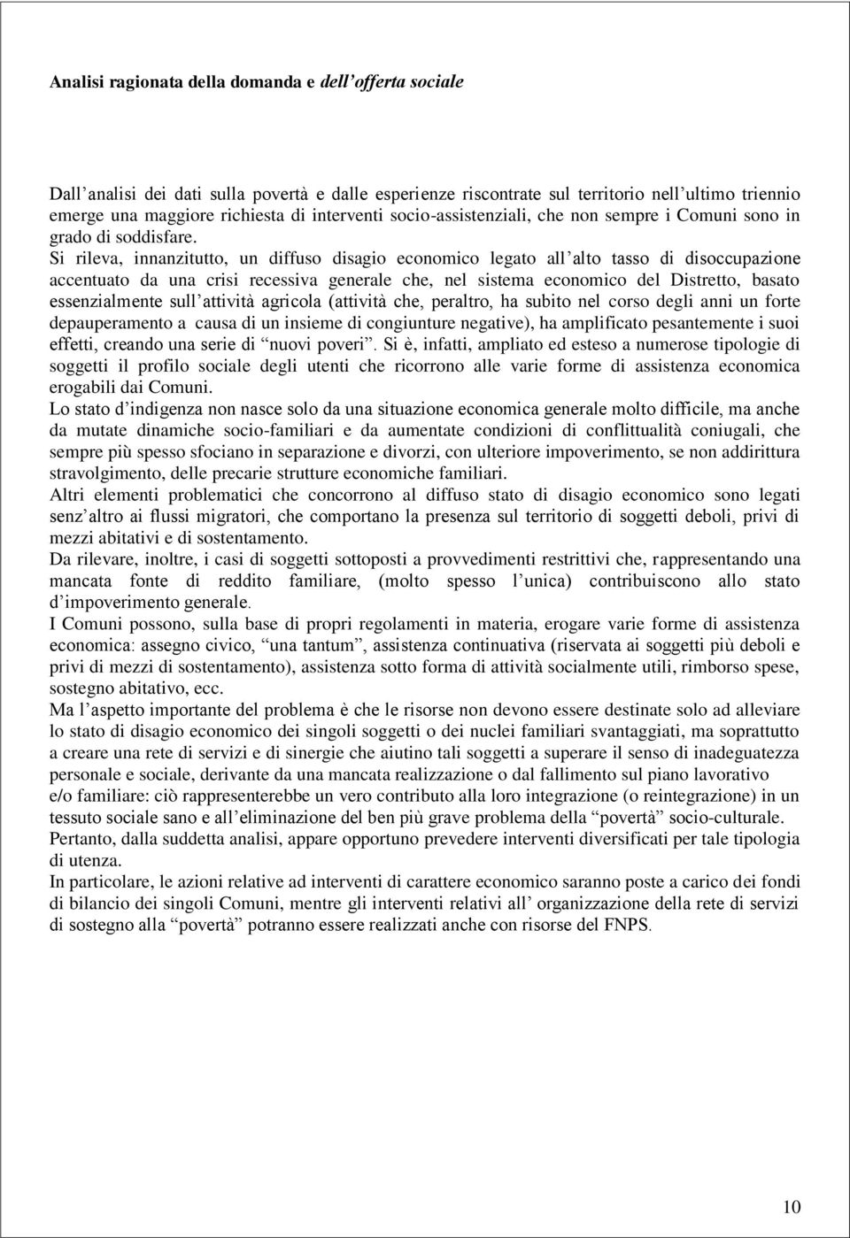 Si rileva, innanzitutto, un diffuso disagio economico legato all alto tasso di disoccupazione accentuato da una crisi recessiva generale che, nel sistema economico del Distretto, basato