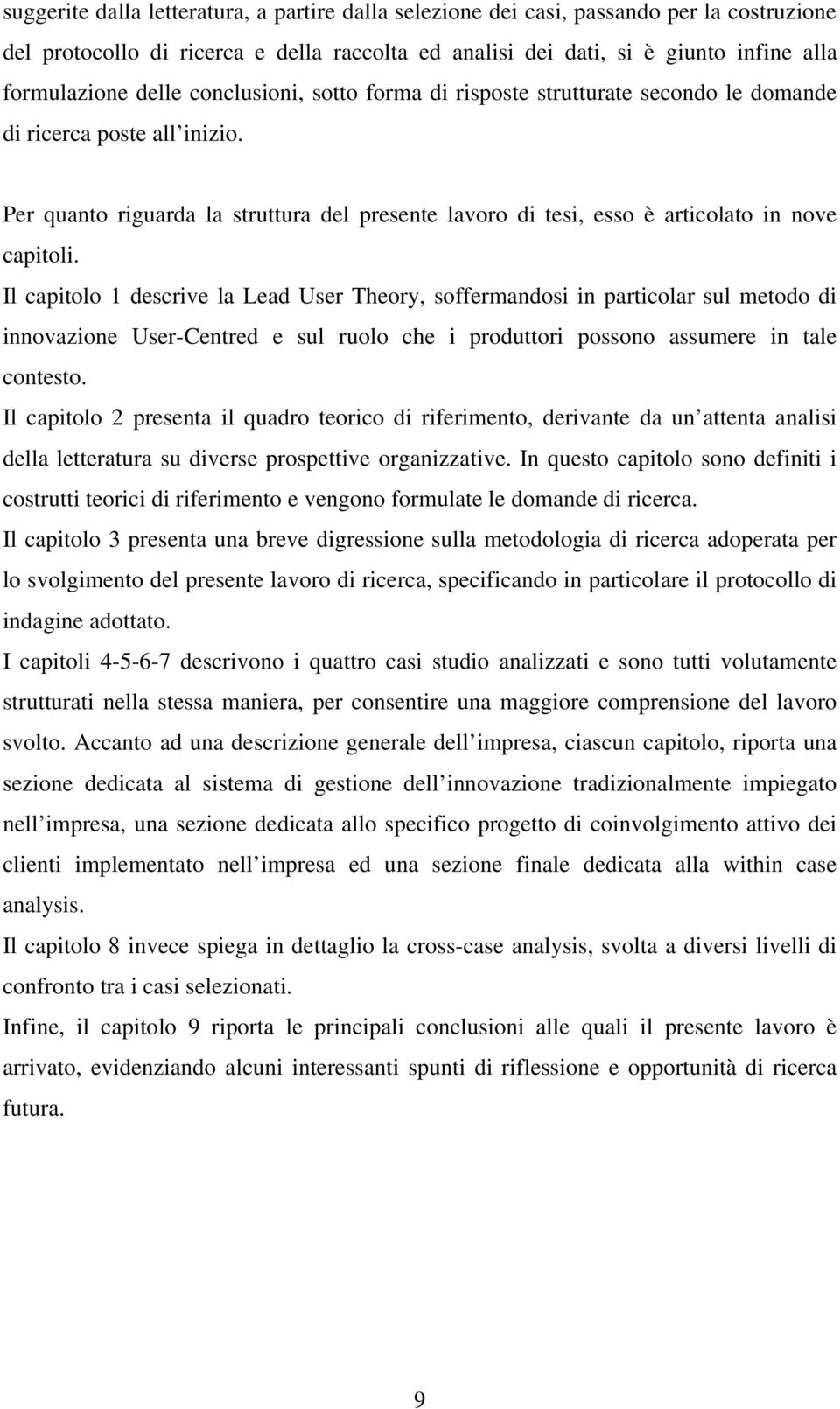 Il capitolo 1 descrive la Lead User Theory, soffermandosi in particolar sul metodo di innovazione User-Centred e sul ruolo che i produttori possono assumere in tale contesto.