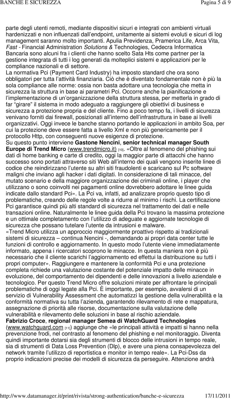 Apulia Previdenza, Pramerica Life, Arca Vita, Fast - Financial Administration Solutions & Technologies, Cedecra Informatica Bancaria sono alcuni fra i clienti che hanno scelto Sata Hts come partner