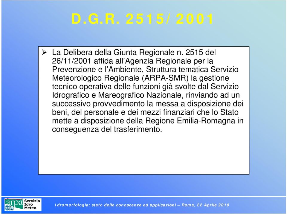 Regionale (ARPA-SMR) la gestione tecnico operativa delle funzioni già svolte dal Servizio Idrografico e Mareografico Nazionale,