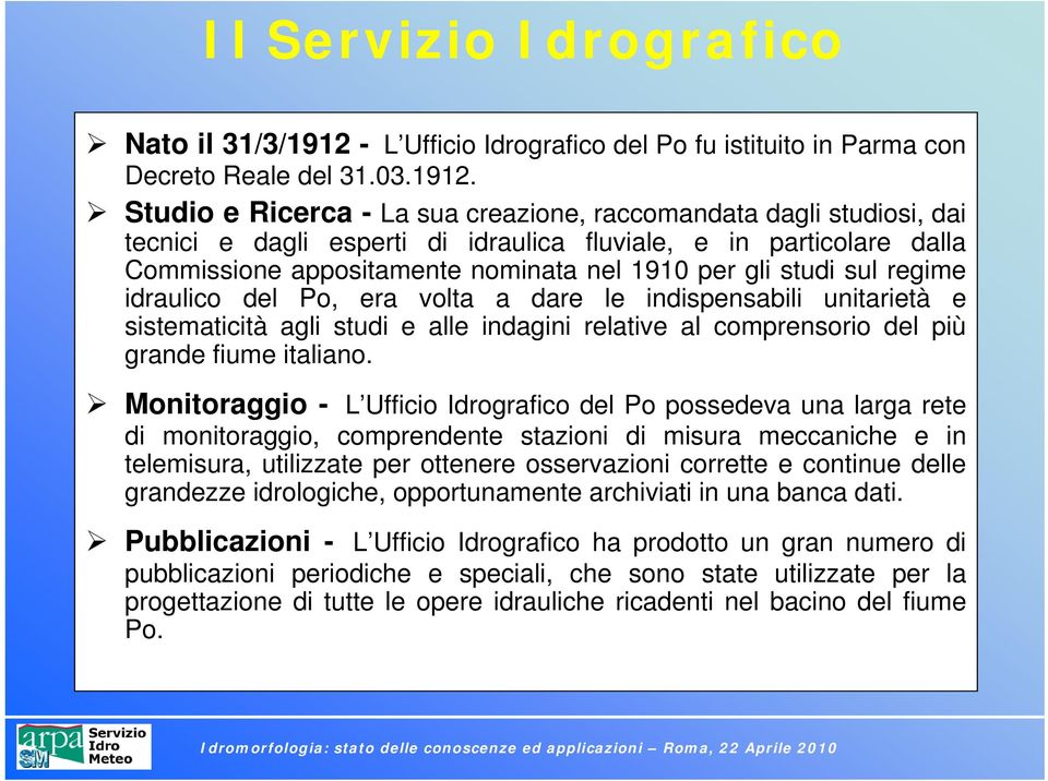 Studio e Ricerca - La sua creazione, raccomandata dagli studiosi, dai tecnici e dagli esperti di idraulica fluviale, e in particolare dalla Commissione appositamente nominata nel 1910 per gli studi