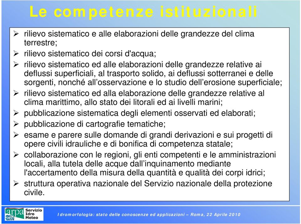 elaborazione delle grandezze relative al clima marittimo, allo stato dei litorali ed ai livelli marini; pubblicazione sistematica degli elementi osservati ed elaborati; pubblicazione di cartografie