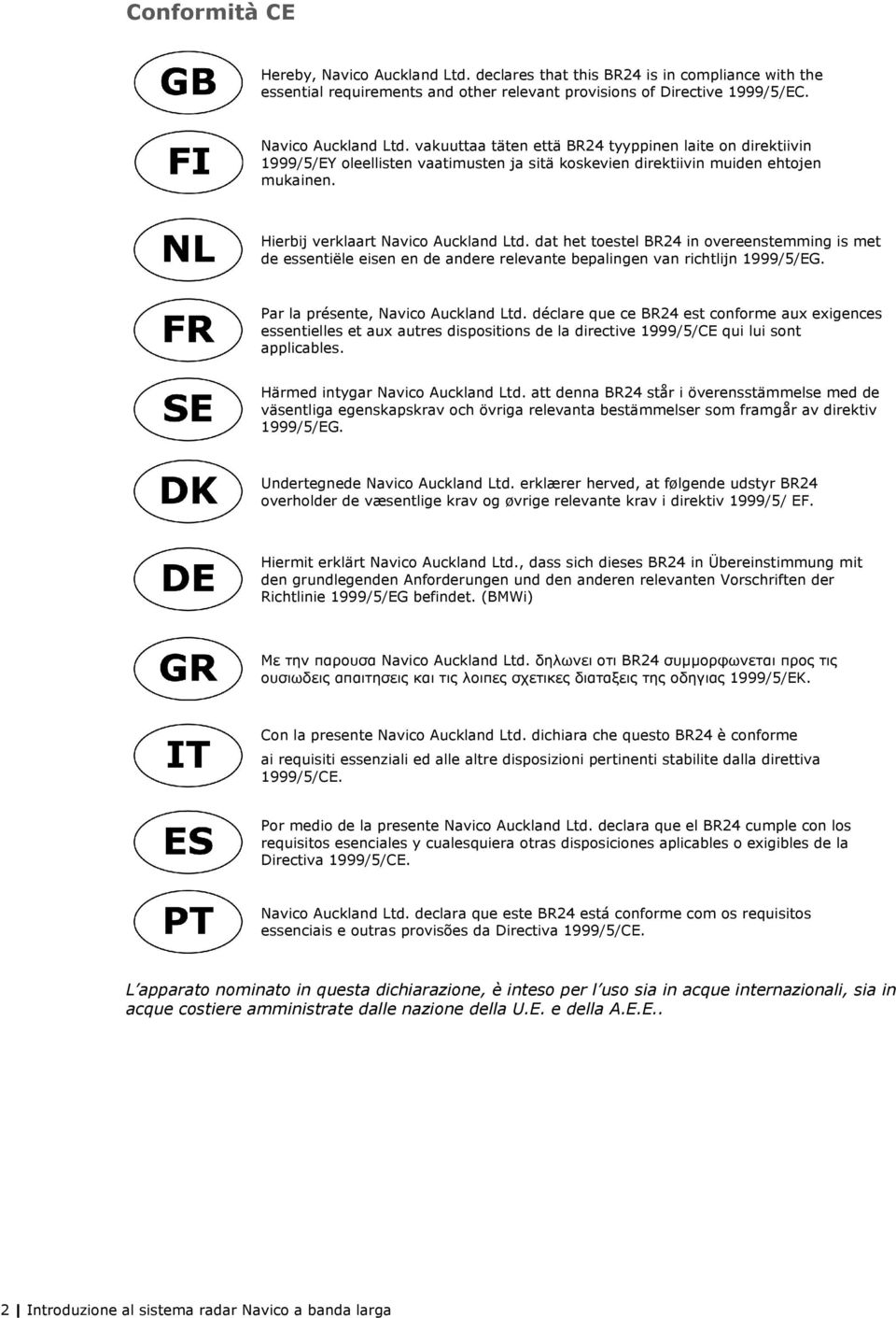 Par la présente, Navico Auckland Ltd. déclare que ce BR24 est conforme aux exigences essentielles et aux autres dispositions de la directive 1999/5/CE qui lui sont applicables.