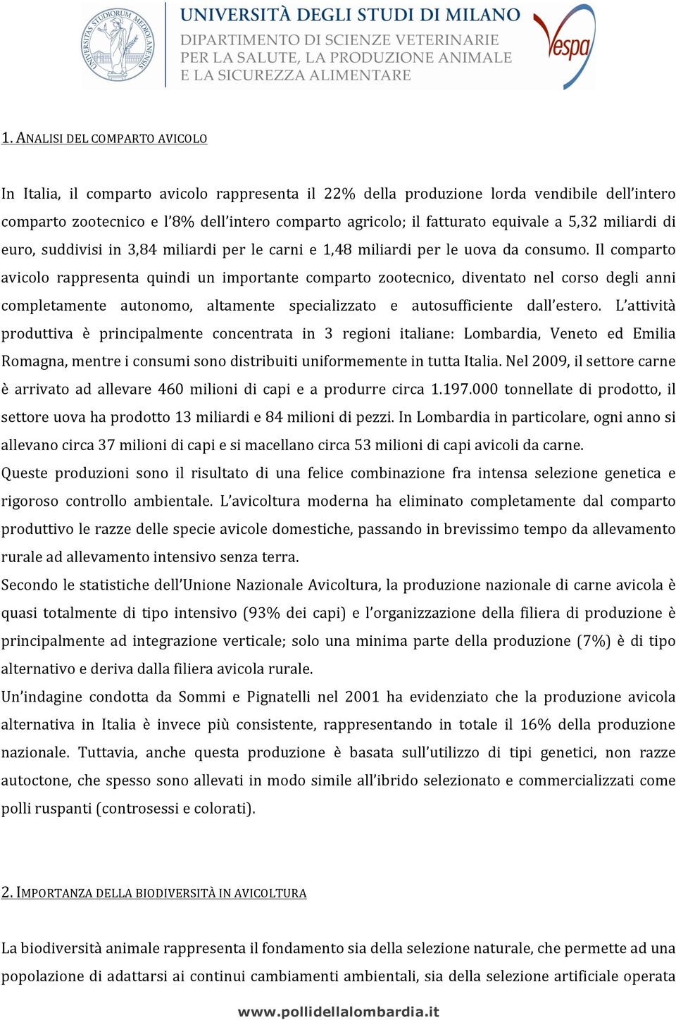 Il comparto avicolo rappresenta quindi un importante comparto zootecnico, diventato nel corso degli anni completamente autonomo, altamente specializzato e autosufficiente dall estero.