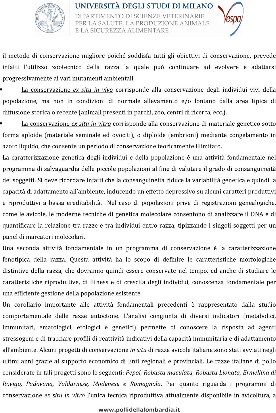 La conservazione ex situ in vivo corrisponde alla conservazione degli individui vivi della popolazione, ma non in condizioni di normale allevamento e/o lontano dalla area tipica di diffusione storica