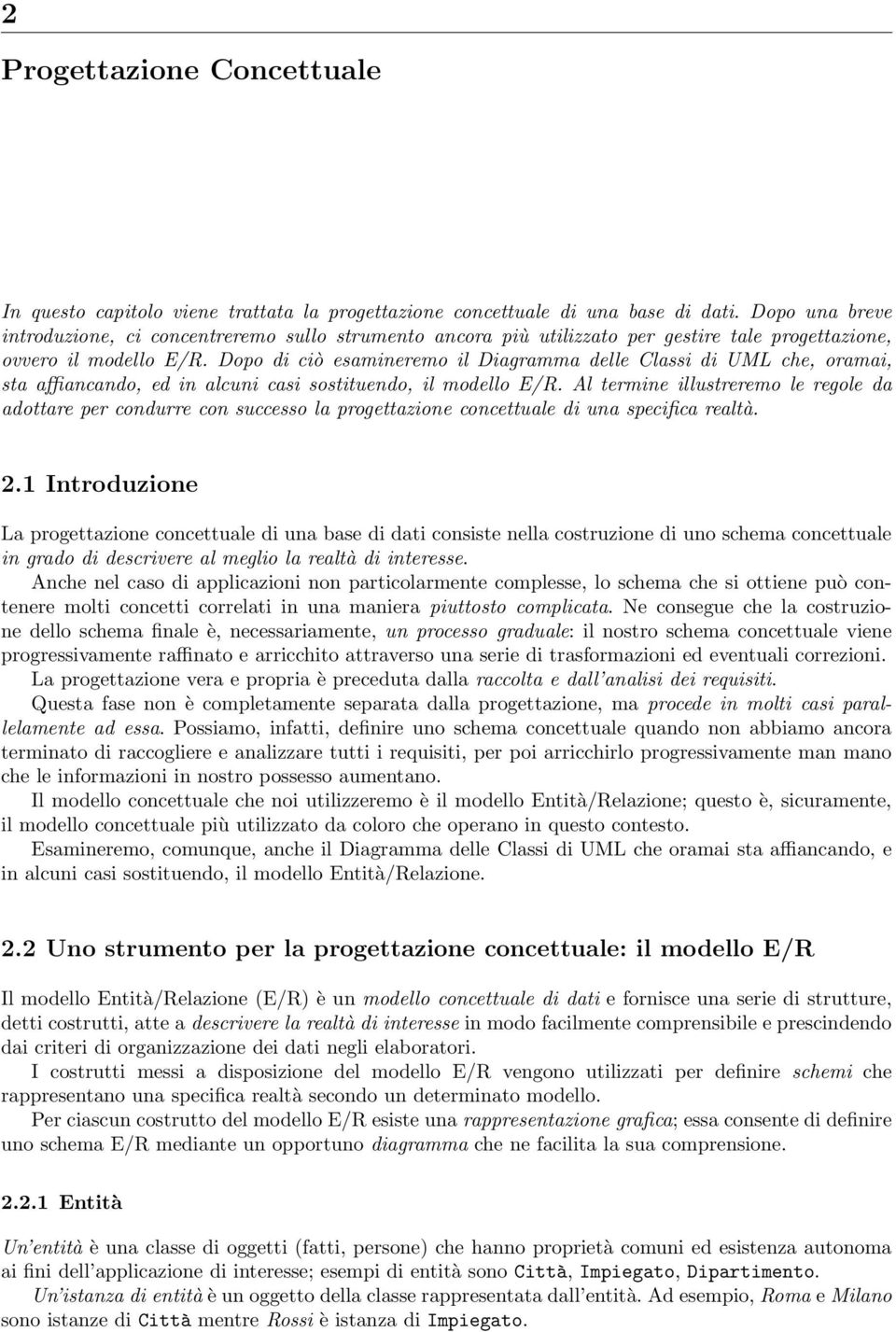 Dopo di ciò esamineremo il Diagramma delle Classi di UML che, oramai, sta affiancando, ed in alcuni casi sostituendo, il modello E/R.