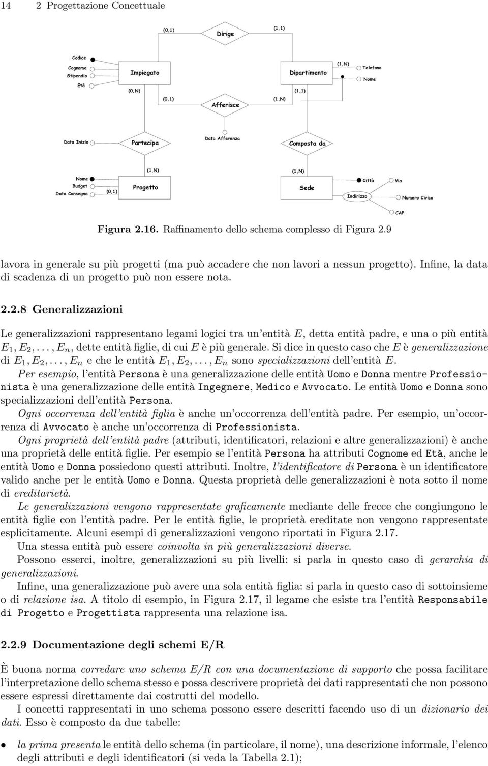 9 lavora in generale su più progetti (ma può accadere che non lavori a nessun progetto). Infine, la data di scadenza di un progetto può non essere nota. 2.