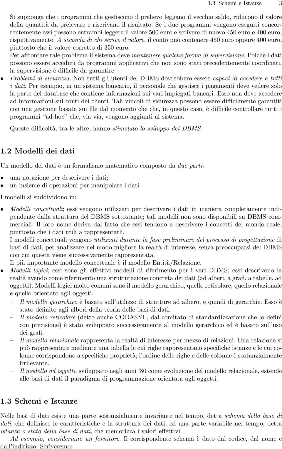 A seconda di chi scrive il valore, il conto può contenere 450 euro oppure 400 euro, piuttosto che il valore corretto di 350 euro.