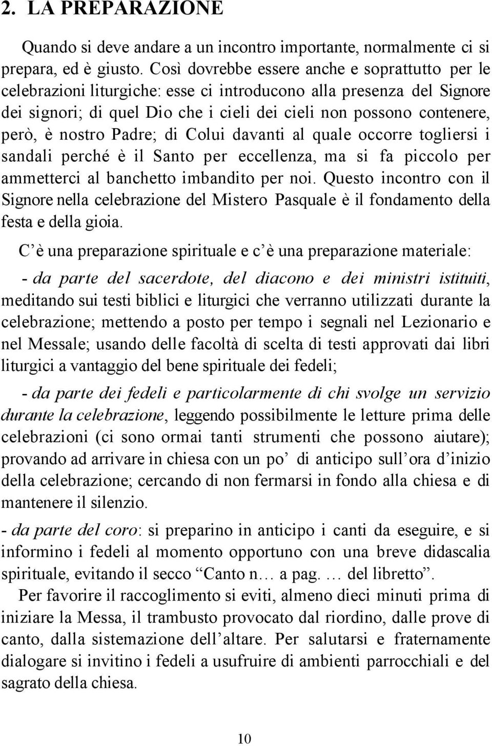 nostro Padre; di Colui davanti al quale occorre togliersi i sandali perché è il Santo per eccellenza, ma si fa piccolo per ammetterci al banchetto imbandito per noi.