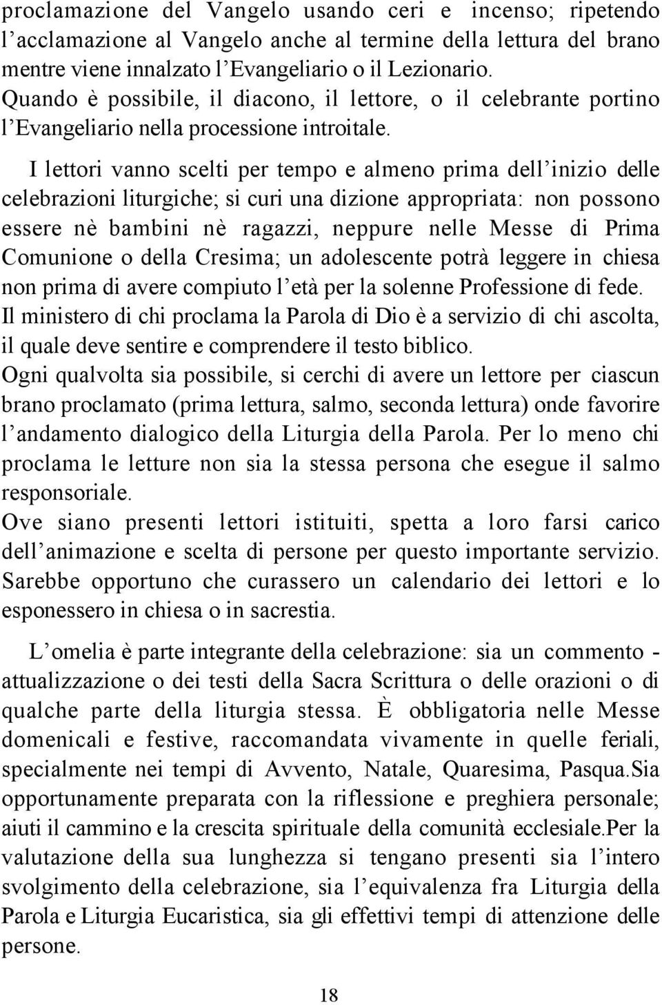 I lettori vanno scelti per tempo e almeno prima dell inizio delle celebrazioni liturgiche; si curi una dizione appropriata: non possono essere nè bambini nè ragazzi, neppure nelle Messe di Prima