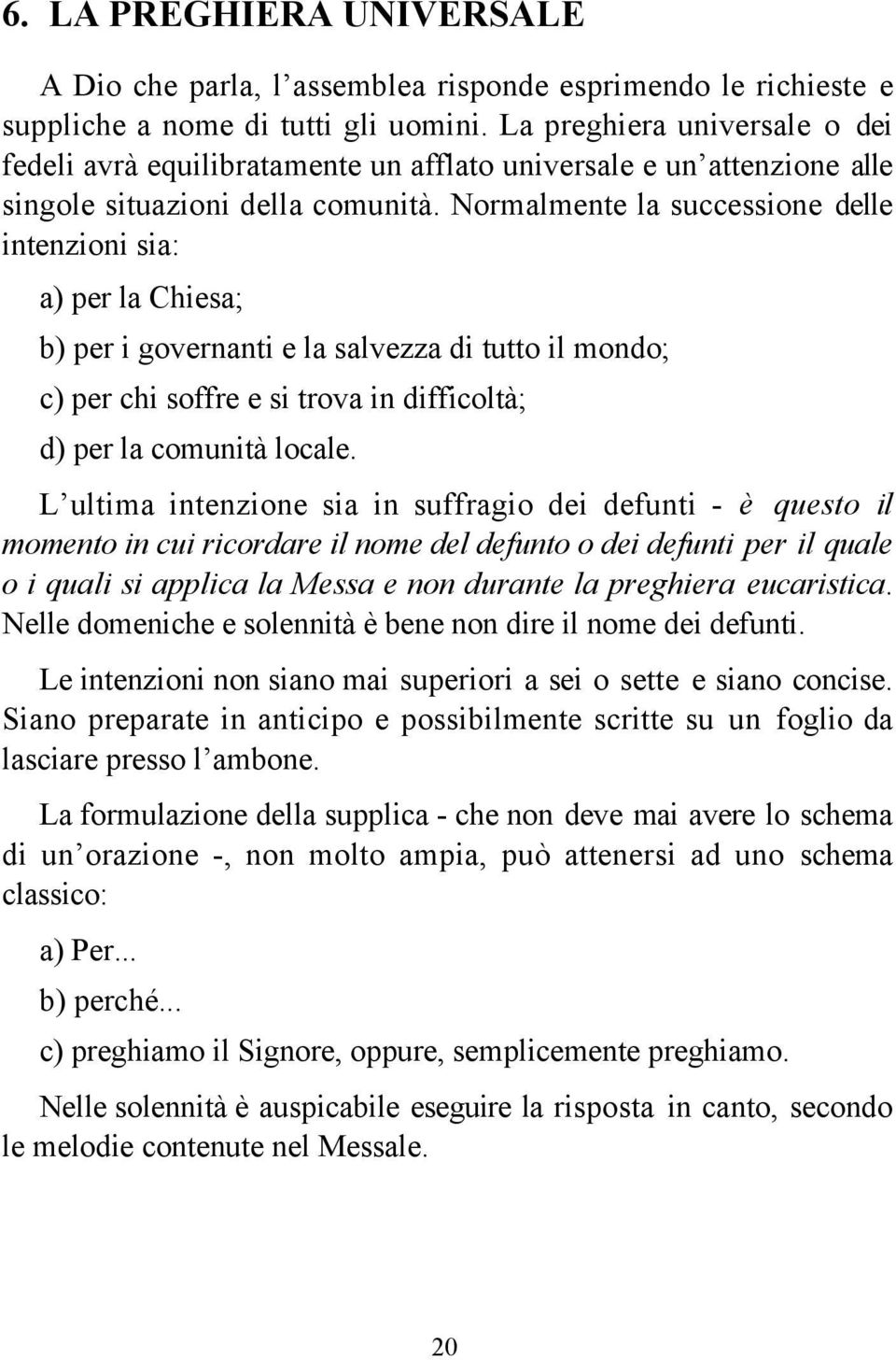 Normalmente la successione delle intenzioni sia: a) per la Chiesa; b) per i governanti e la salvezza di tutto il mondo; c) per chi soffre e si trova in difficoltà; d) per la comunità locale.