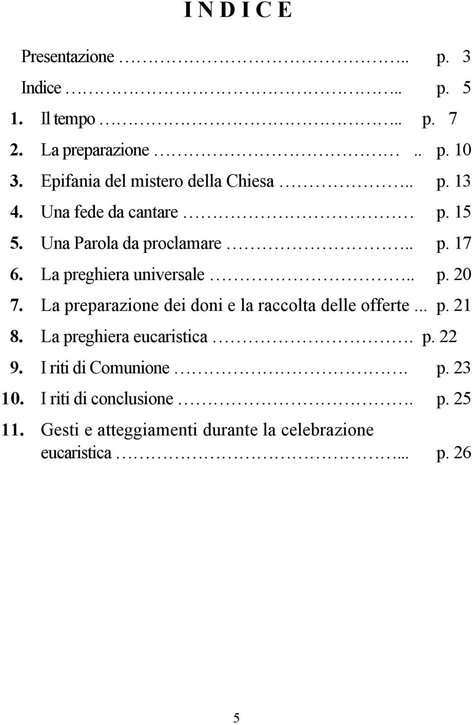 La preghiera universale.. p. 20 7. La preparazione dei doni e la raccolta delle offerte... p. 21 8.