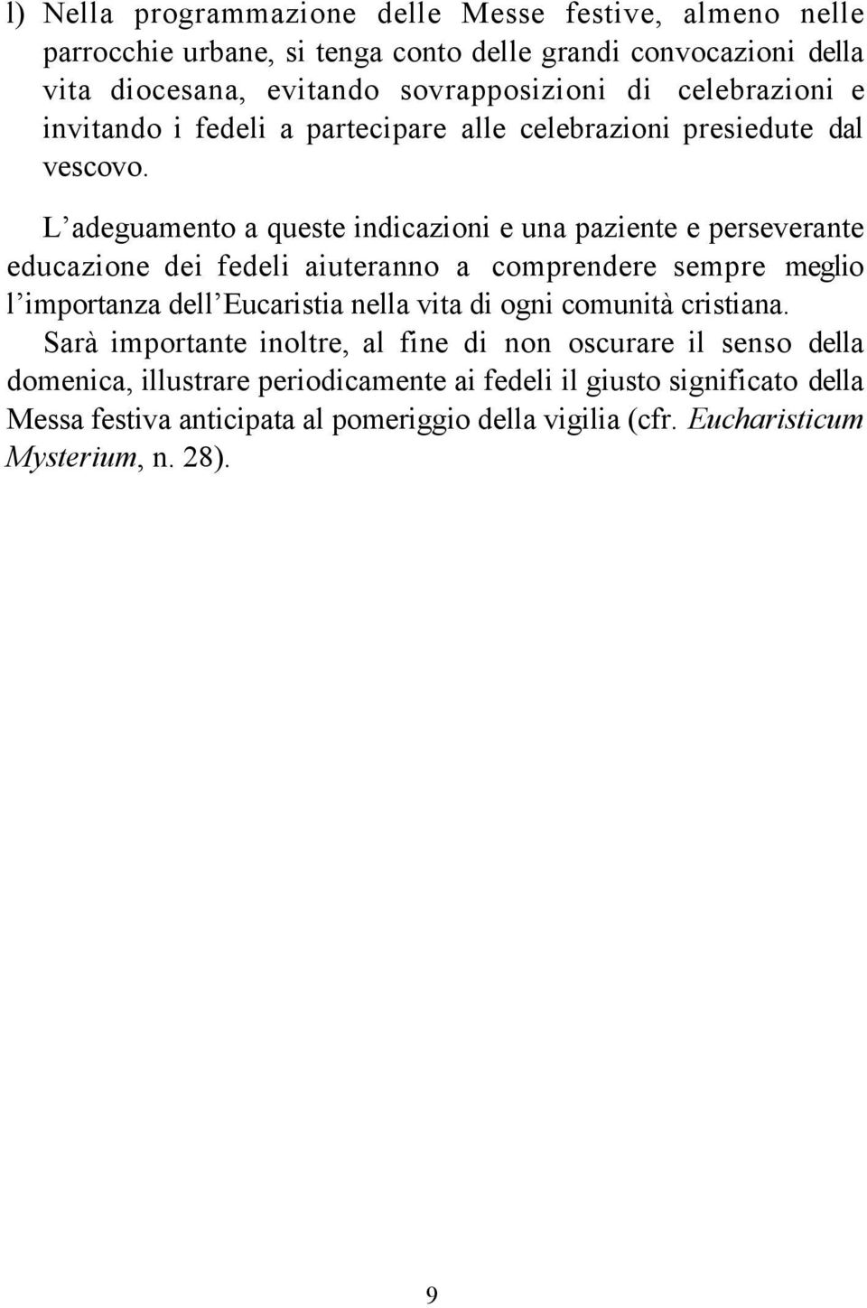 L adeguamento a queste indicazioni e una paziente e perseverante educazione dei fedeli aiuteranno a comprendere sempre meglio l importanza dell Eucaristia nella vita di