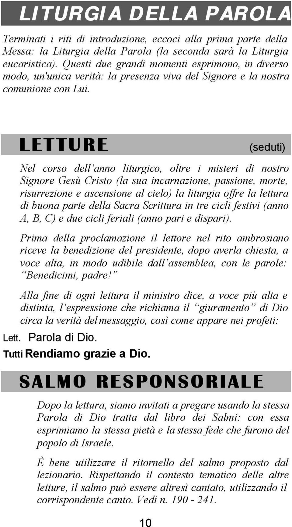 LETTURE (seduti) Nel corso dell anno liturgico, oltre i misteri di nostro Signore Gesù Cristo (la sua incarnazione, passione, morte, risurrezione e ascensione al cielo) la liturgia offre la lettura