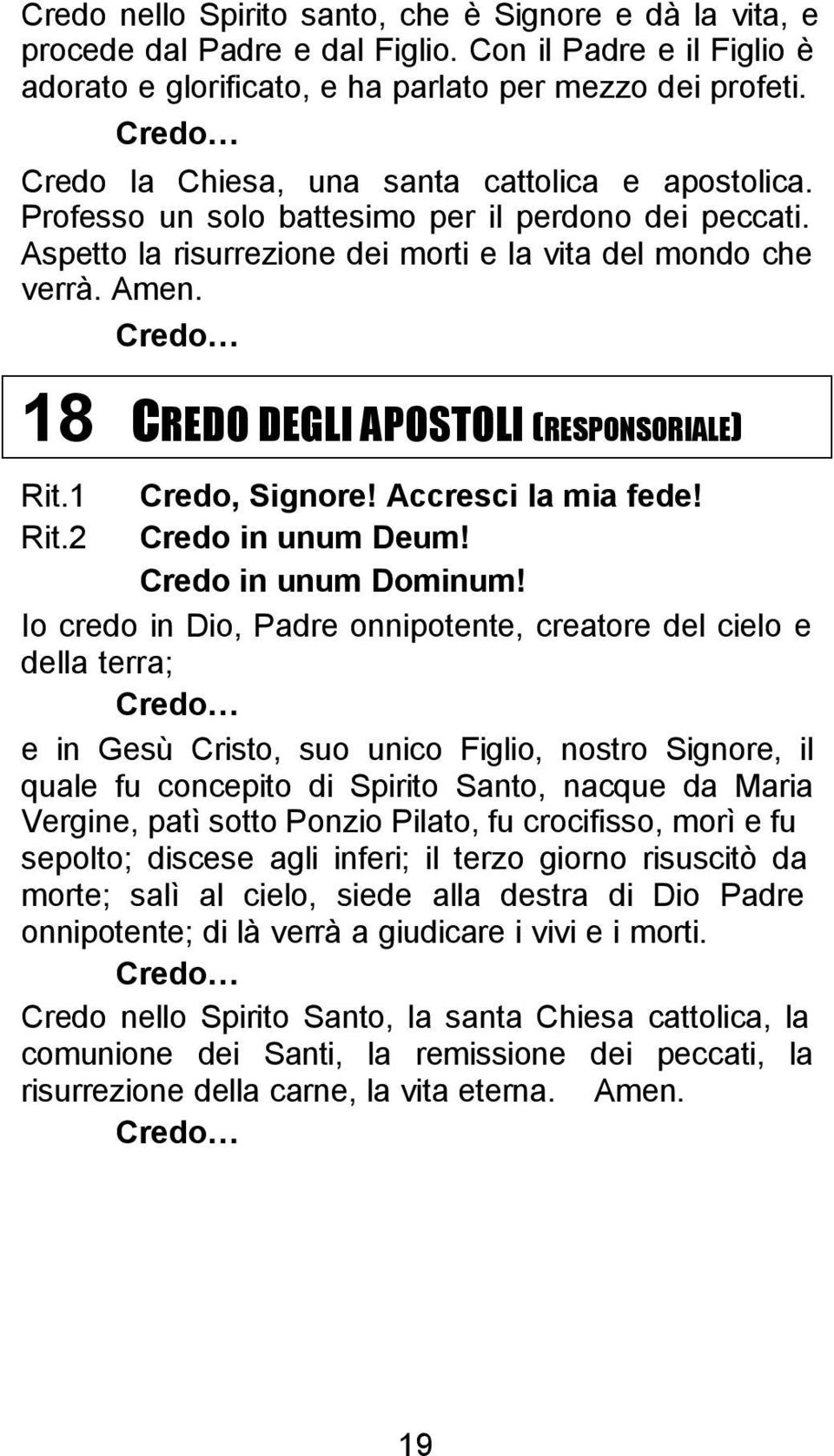 Credo 18 CREDO DEGLI APOSTOLI (RESPONSORIALE) Rit.1 Credo, Signore! Accresci la mia fede! Rit.2 Credo in unum Deum! Credo in unum Dominum!