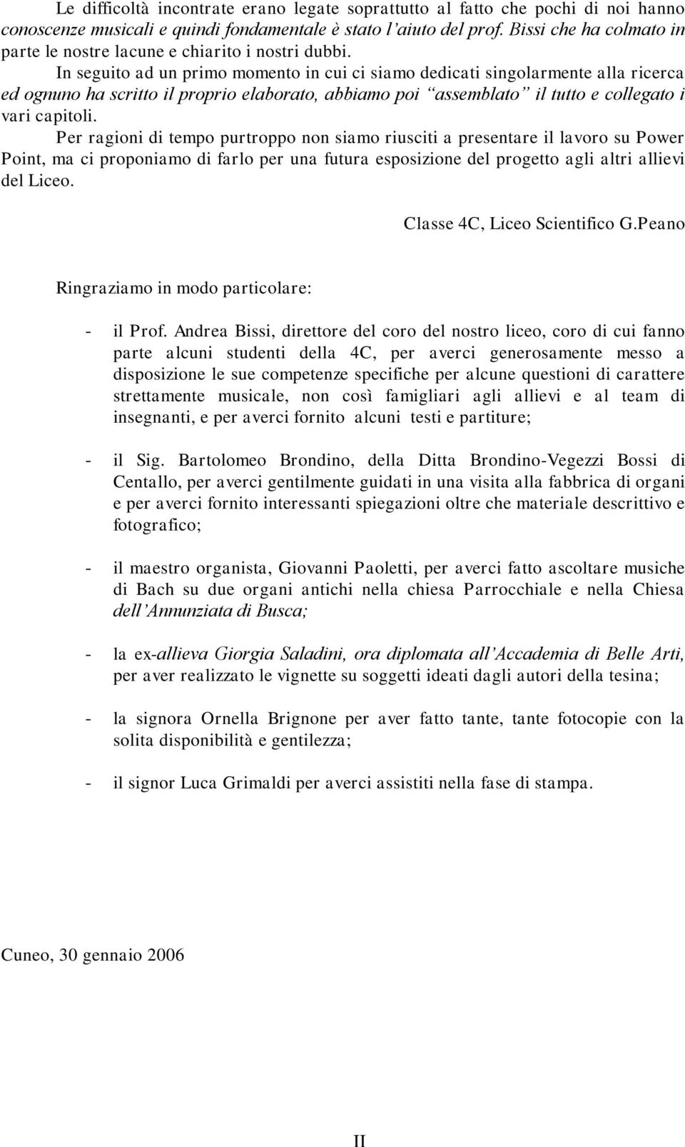 In seguito ad un primo momento in cui ci siamo dedicati singolarmente alla ricerca ed ognuno ha scritto il proprio elaborato, abbiamo poi assemblato il tutto e collegato i vari capitoli.