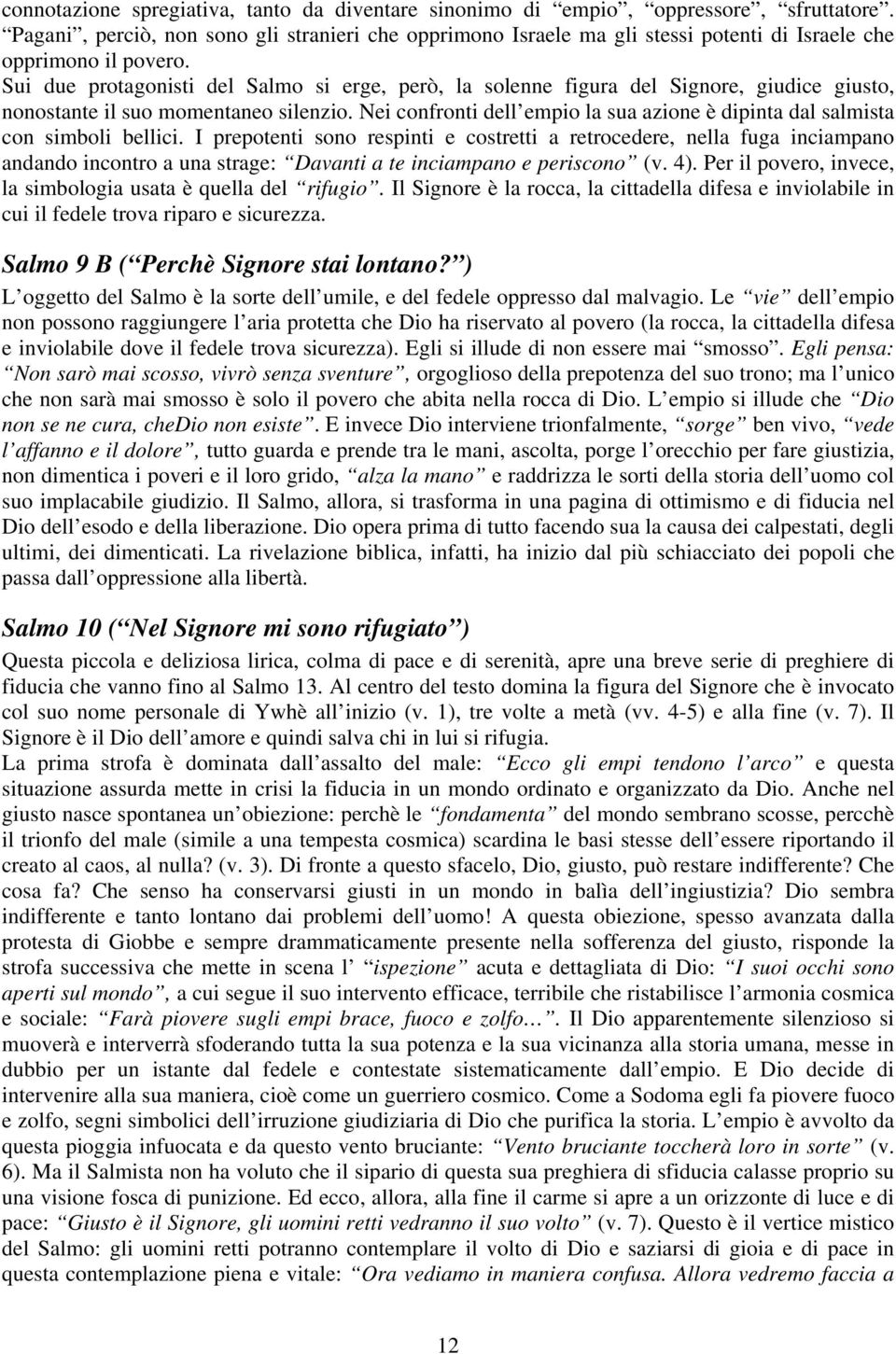 Sui due protagonisti del Salmo si erge, però, la solenne figura del Signore, giudice giusto, nonostante il suo momentaneo silenzio.