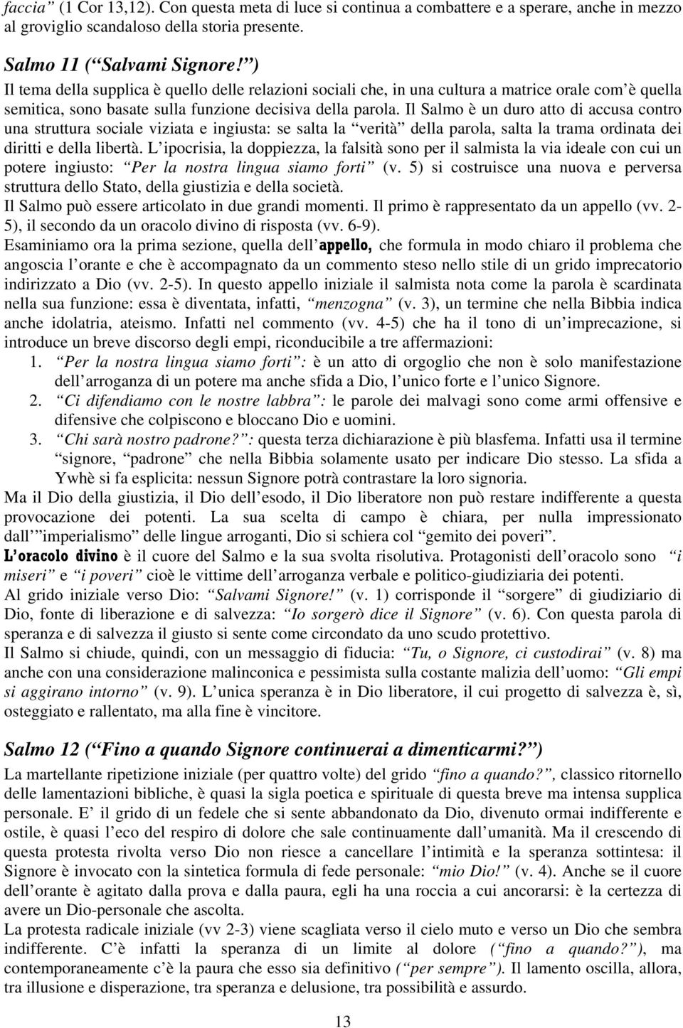 Il Salmo è un duro atto di accusa contro una struttura sociale viziata e ingiusta: se salta la verità della parola, salta la trama ordinata dei diritti e della libertà.